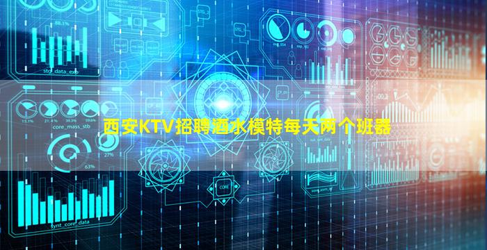 西安KTV招聘酒水模特每天两个班器